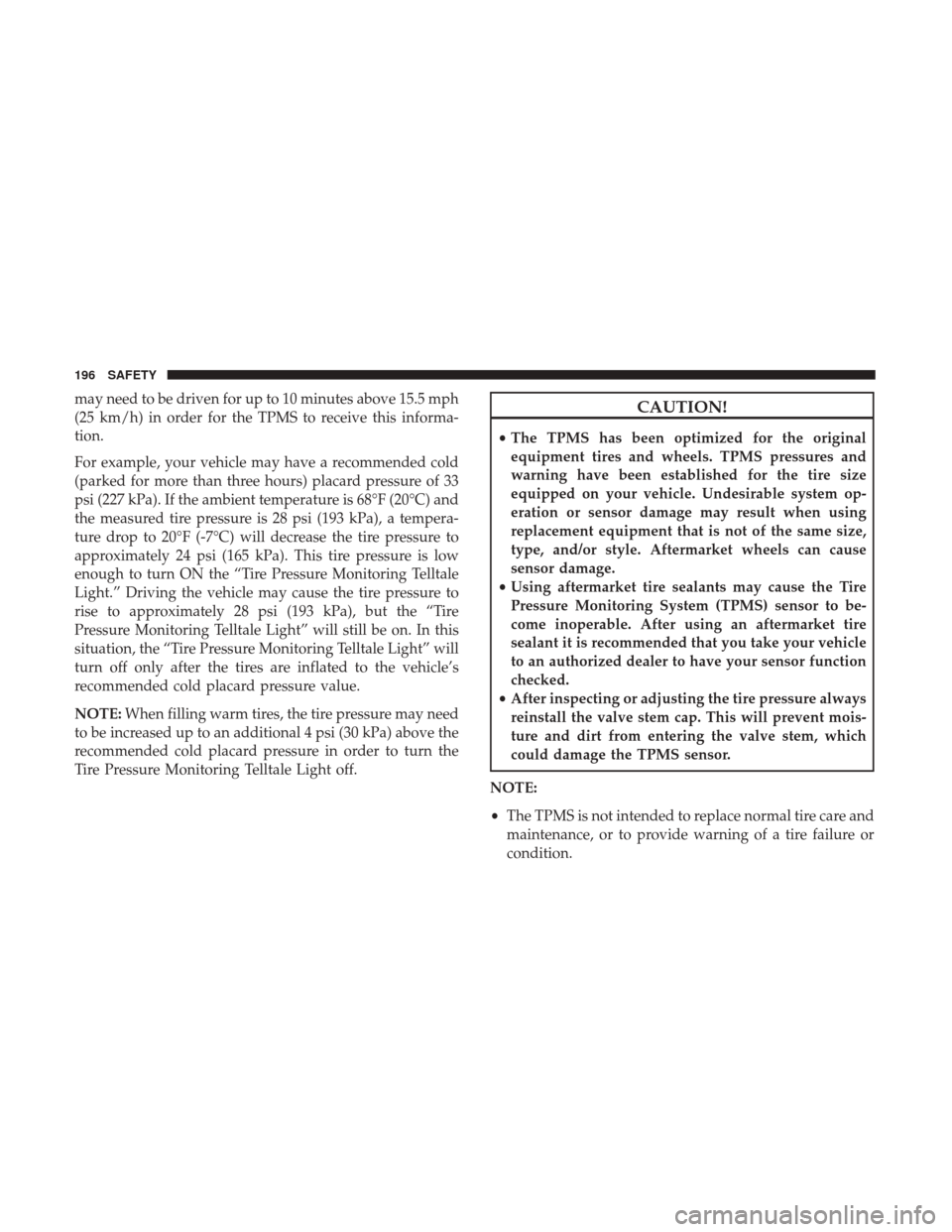 JEEP CHEROKEE 2017 KL / 5.G User Guide may need to be driven for up to 10 minutes above 15.5 mph
(25 km/h) in order for the TPMS to receive this informa-
tion.
For example, your vehicle may have a recommended cold
(parked for more than thr JEEP CHEROKEE 2017 KL / 5.G User Guide may need to be driven for up to 10 minutes above 15.5 mph
(25 km/h) in order for the TPMS to receive this informa-
tion.
For example, your vehicle may have a recommended cold
(parked for more than thr