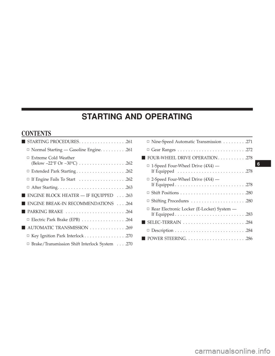 JEEP CHEROKEE 2017 KL / 5.G User Guide STARTING AND OPERATING
CONTENTS
STARTING PROCEDURES ..................261
▫ Normal Starting — Gasoline Engine ..........261
▫ Extreme Cold Weather
(Below –22°F Or �30°C) ..................2