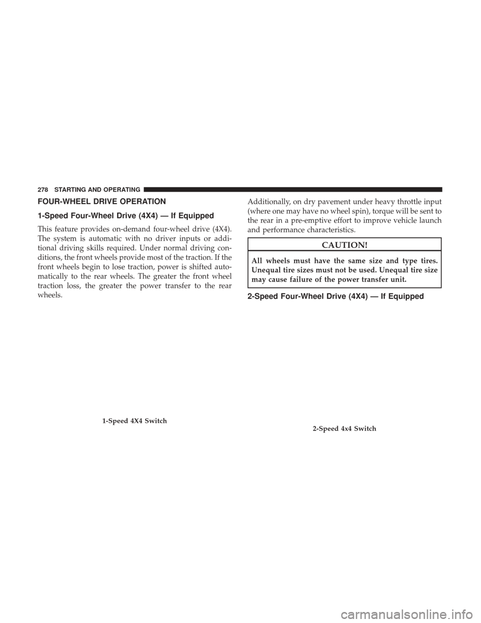 JEEP CHEROKEE 2017 KL / 5.G User Guide FOUR-WHEEL DRIVE OPERATION
1-Speed Four-Wheel Drive (4X4) — If Equipped
This feature provides on-demand four-wheel drive (4X4).
The system is automatic with no driver inputs or addi-
tional driving JEEP CHEROKEE 2017 KL / 5.G User Guide FOUR-WHEEL DRIVE OPERATION
1-Speed Four-Wheel Drive (4X4) — If Equipped
This feature provides on-demand four-wheel drive (4X4).
The system is automatic with no driver inputs or addi-
tional driving