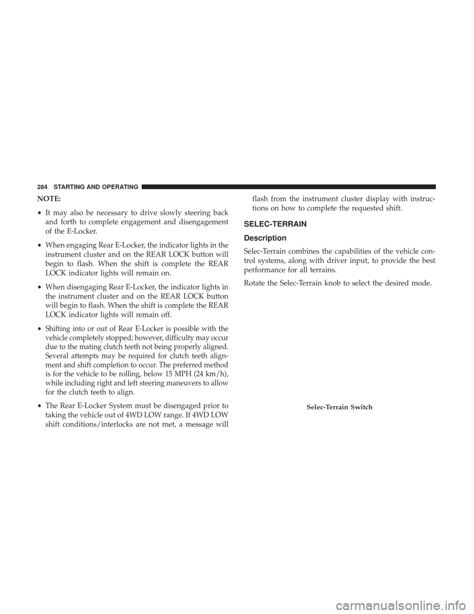 JEEP CHEROKEE 2017 KL / 5.G Owners Manual NOTE:
•It may also be necessary to drive slowly steering back
and forth to complete engagement and disengagement
of the E-Locker.
• When engaging Rear E-Locker, the indicator lights in the
instrum JEEP CHEROKEE 2017 KL / 5.G Owners Manual NOTE:
•It may also be necessary to drive slowly steering back
and forth to complete engagement and disengagement
of the E-Locker.
• When engaging Rear E-Locker, the indicator lights in the
instrum