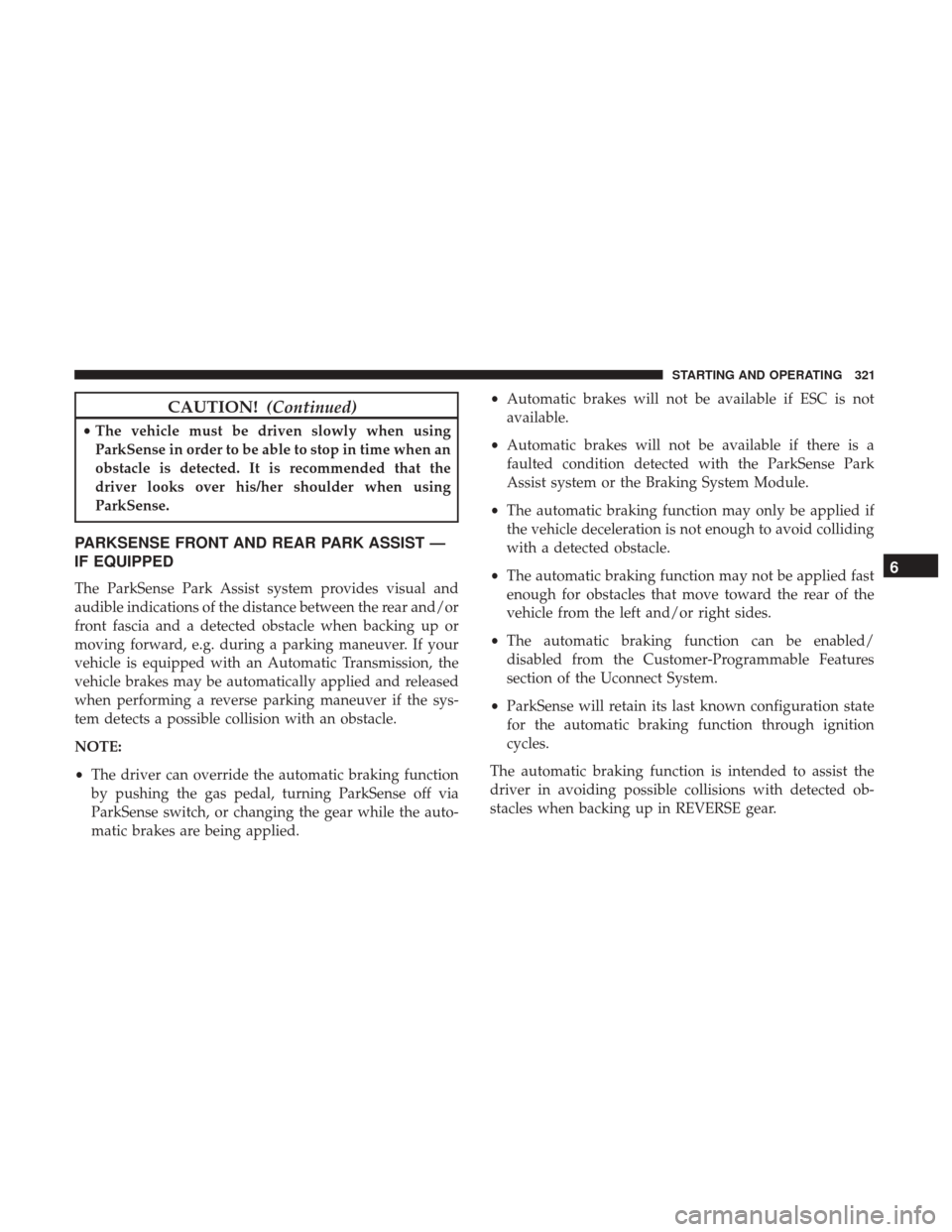 JEEP CHEROKEE 2017 KL / 5.G User Guide CAUTION!(Continued)
•The vehicle must be driven slowly when using
ParkSense in order to be able to stop in time when an
obstacle is detected. It is recommended that the
driver looks over his/her sho