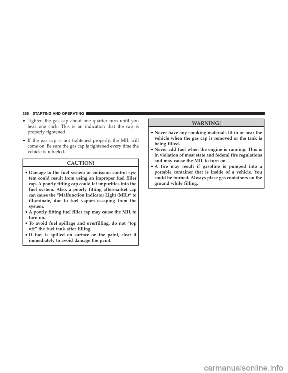 JEEP CHEROKEE 2017 KL / 5.G User Guide •Tighten the gas cap about one quarter turn until you
hear one click. This is an indication that the cap is
properly tightened.
• If the gas cap is not tightened properly, the MIL will
come on. Be JEEP CHEROKEE 2017 KL / 5.G User Guide •Tighten the gas cap about one quarter turn until you
hear one click. This is an indication that the cap is
properly tightened.
• If the gas cap is not tightened properly, the MIL will
come on. Be
