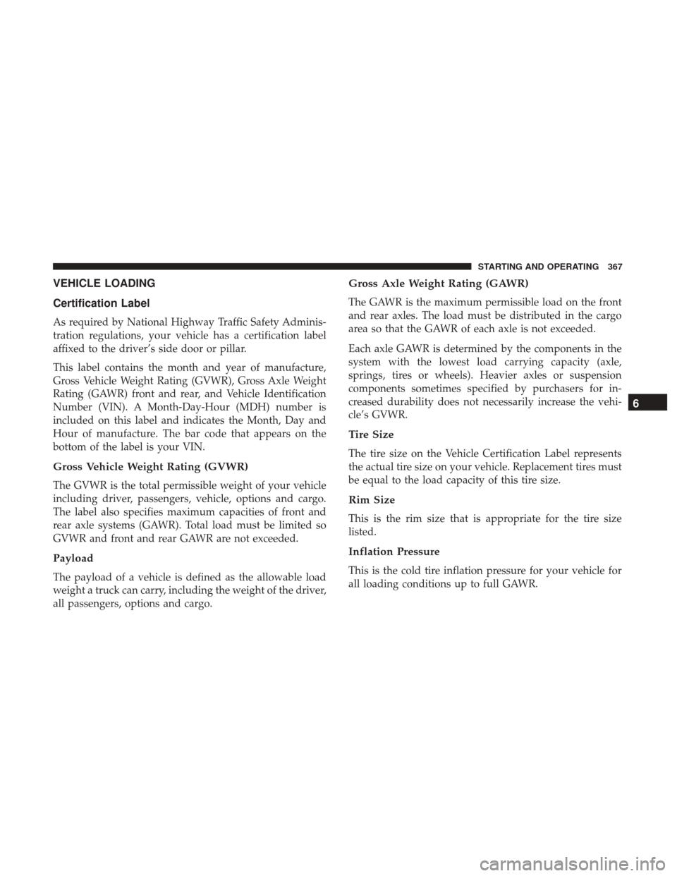 JEEP CHEROKEE 2017 KL / 5.G User Guide VEHICLE LOADING
Certification Label
As required by National Highway Traffic Safety Adminis-
tration regulations, your vehicle has a certification label
affixed to the driver’s side door or pillar.
T