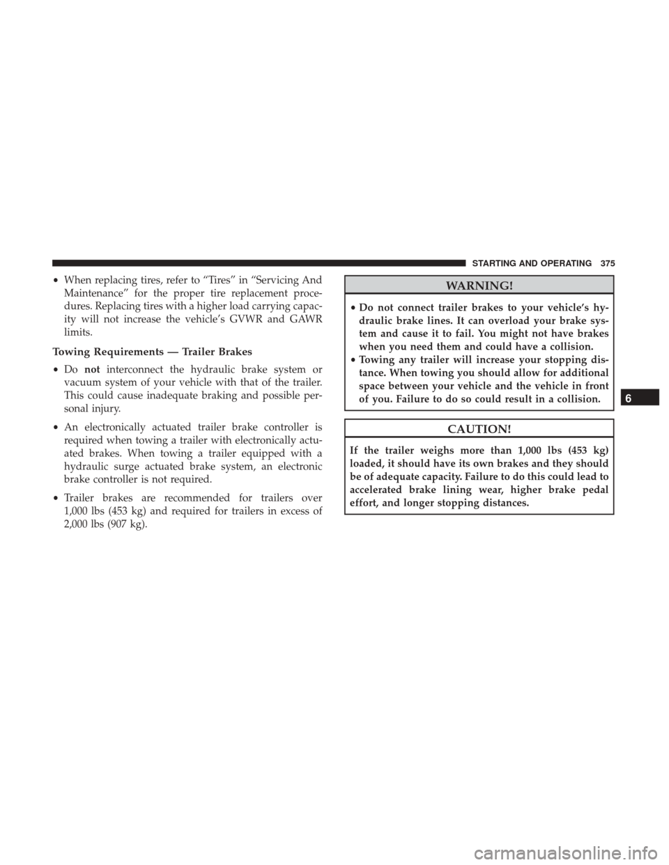 JEEP CHEROKEE 2017 KL / 5.G User Guide •When replacing tires, refer to “Tires” in “Servicing And
Maintenance” for the proper tire replacement proce-
dures. Replacing tires with a higher load carrying capac-
ity will not increase 