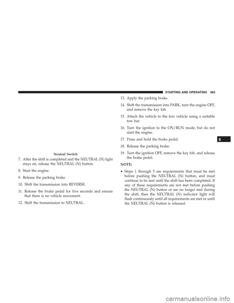 JEEP CHEROKEE 2017 KL / 5.G Service Manual 7. After the shift is completed and the NEUTRAL (N) lightstays on, release the NEUTRAL (N) button.
8. Start the engine.
9. Release the parking brake.
10. Shift the transmission into REVERSE.
11. Relea JEEP CHEROKEE 2017 KL / 5.G Service Manual 7. After the shift is completed and the NEUTRAL (N) lightstays on, release the NEUTRAL (N) button.
8. Start the engine.
9. Release the parking brake.
10. Shift the transmission into REVERSE.
11. Relea