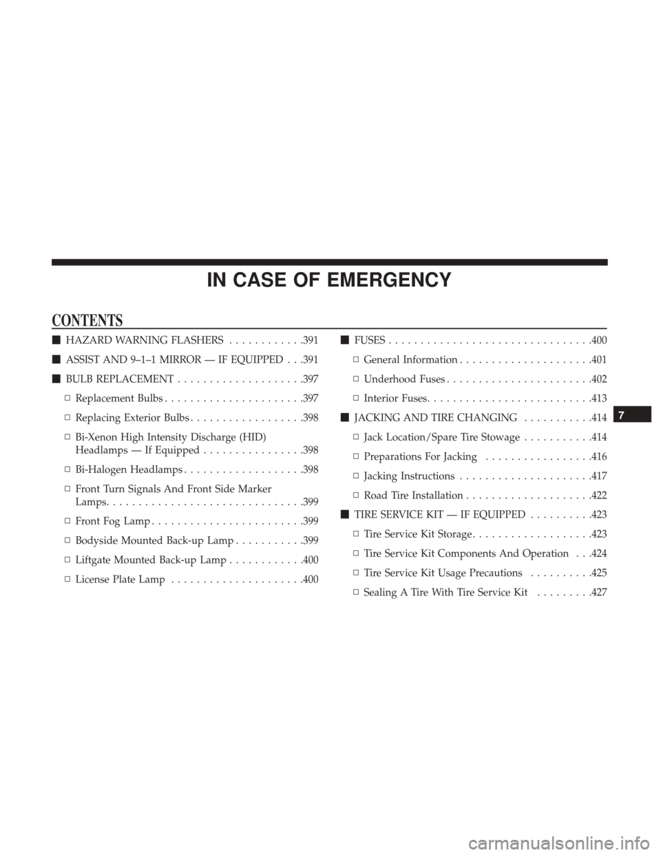 JEEP CHEROKEE 2017 KL / 5.G User Guide IN CASE OF EMERGENCY
CONTENTS
HAZARD WARNING FLASHERS ............391
 ASSIST AND 9–1–1 MIRROR — IF EQUIPPED . . .391
 BULB REPLACEMENT ....................397
▫ Replacement Bulbs .........