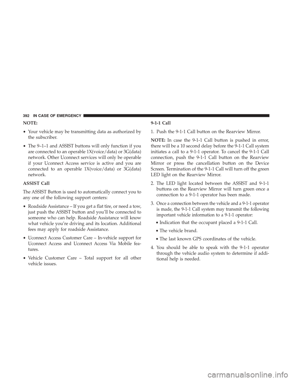 JEEP CHEROKEE 2017 KL / 5.G User Guide NOTE:
•Your vehicle may be transmitting data as authorized by
the subscriber.
• The 9–1–1 and ASSIST buttons will only function if you
are connected to an operable 1X(voice/data) or 3G(data)
n JEEP CHEROKEE 2017 KL / 5.G User Guide NOTE:
•Your vehicle may be transmitting data as authorized by
the subscriber.
• The 9–1–1 and ASSIST buttons will only function if you
are connected to an operable 1X(voice/data) or 3G(data)
n