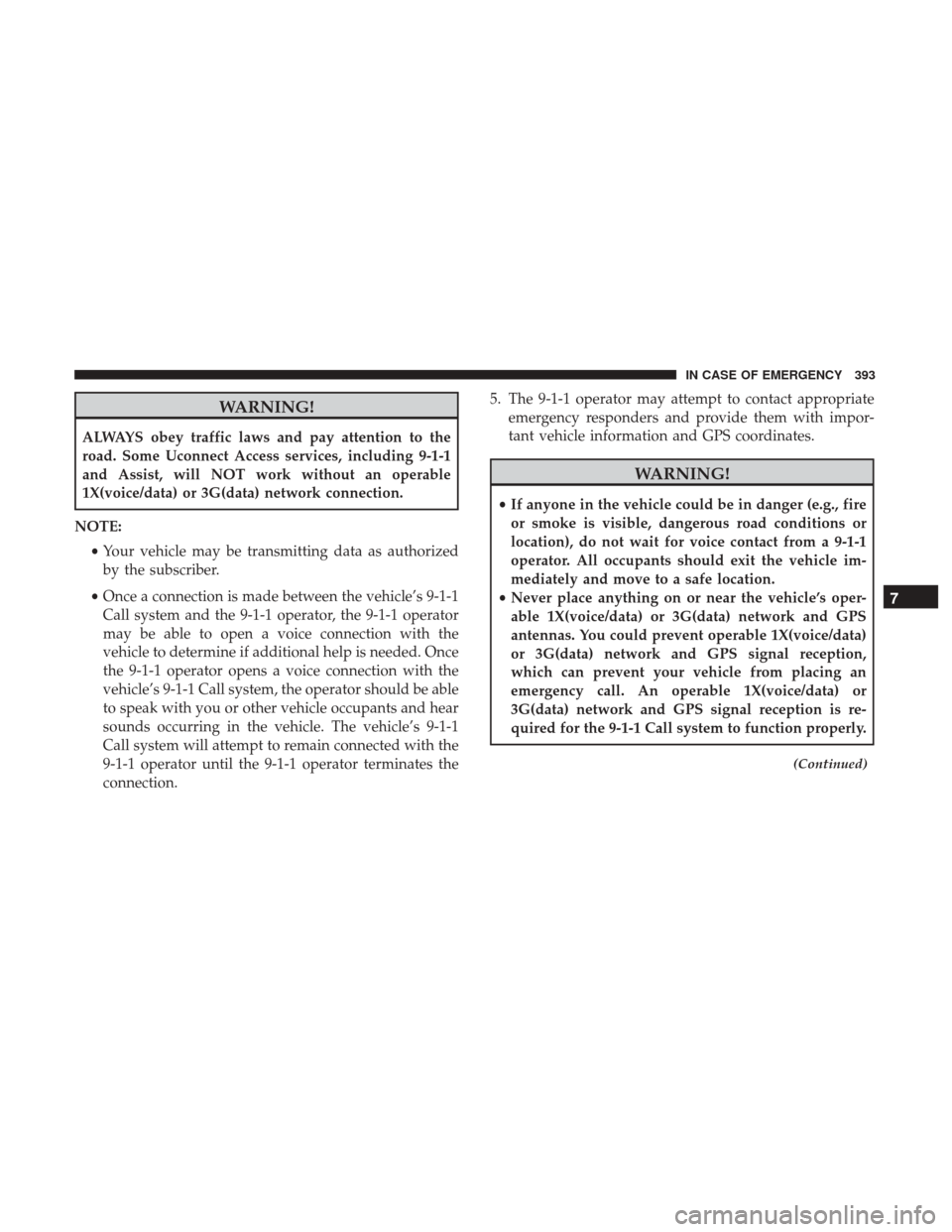 JEEP CHEROKEE 2017 KL / 5.G Service Manual WARNING!
ALWAYS obey traffic laws and pay attention to the
road. Some Uconnect Access services, including 9-1-1
and Assist, will NOT work without an operable
1X(voice/data) or 3G(data) network connect