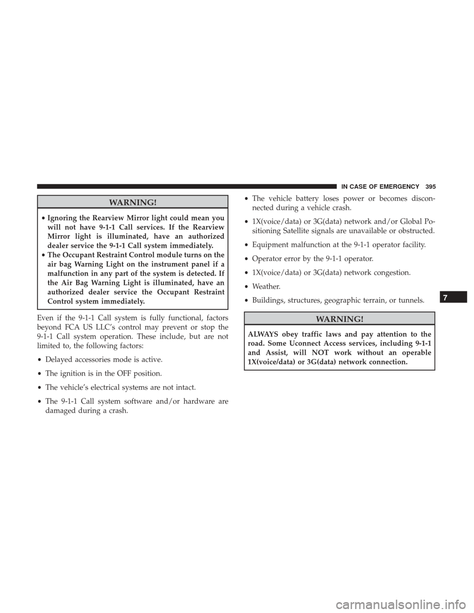 JEEP CHEROKEE 2017 KL / 5.G User Guide WARNING!
•Ignoring the Rearview Mirror light could mean you
will not have 9-1-1 Call services. If the Rearview
Mirror light is illuminated, have an authorized
dealer service the 9-1-1 Call system im JEEP CHEROKEE 2017 KL / 5.G User Guide WARNING!
•Ignoring the Rearview Mirror light could mean you
will not have 9-1-1 Call services. If the Rearview
Mirror light is illuminated, have an authorized
dealer service the 9-1-1 Call system im