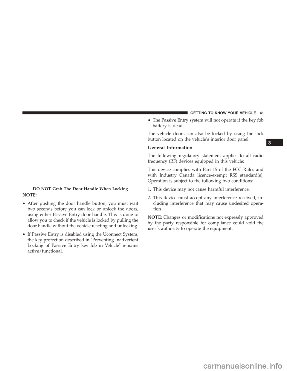 JEEP CHEROKEE 2017 KL / 5.G User Guide NOTE:
•After pushing the door handle button, you must wait
two seconds before you can lock or unlock the doors,
using either Passive Entry door handle. This is done to
allow you to check if the vehi JEEP CHEROKEE 2017 KL / 5.G User Guide NOTE:
•After pushing the door handle button, you must wait
two seconds before you can lock or unlock the doors,
using either Passive Entry door handle. This is done to
allow you to check if the vehi