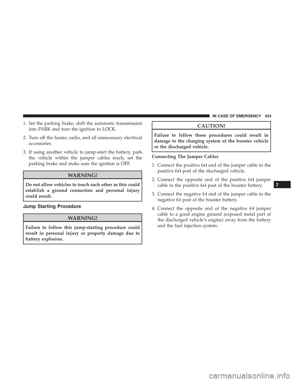 JEEP CHEROKEE 2017 KL / 5.G User Guide 1. Set the parking brake, shift the automatic transmissioninto PARK and turn the ignition to LOCK.
2. Turn off the heater, radio, and all unnecessary electrical accessories.
3. If using another vehicl