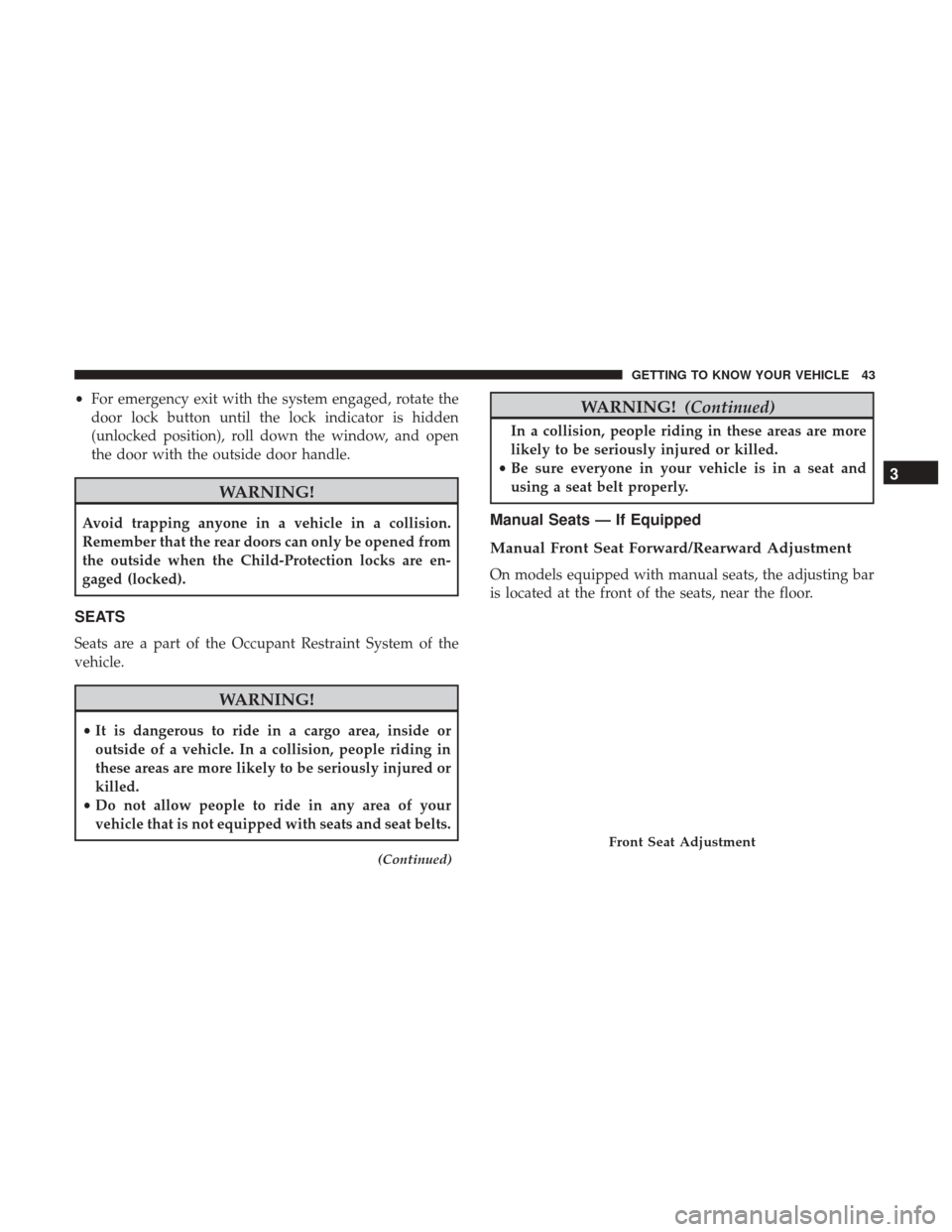 JEEP CHEROKEE 2017 KL / 5.G Service Manual •For emergency exit with the system engaged, rotate the
door lock button until the lock indicator is hidden
(unlocked position), roll down the window, and open
the door with the outside door handle.