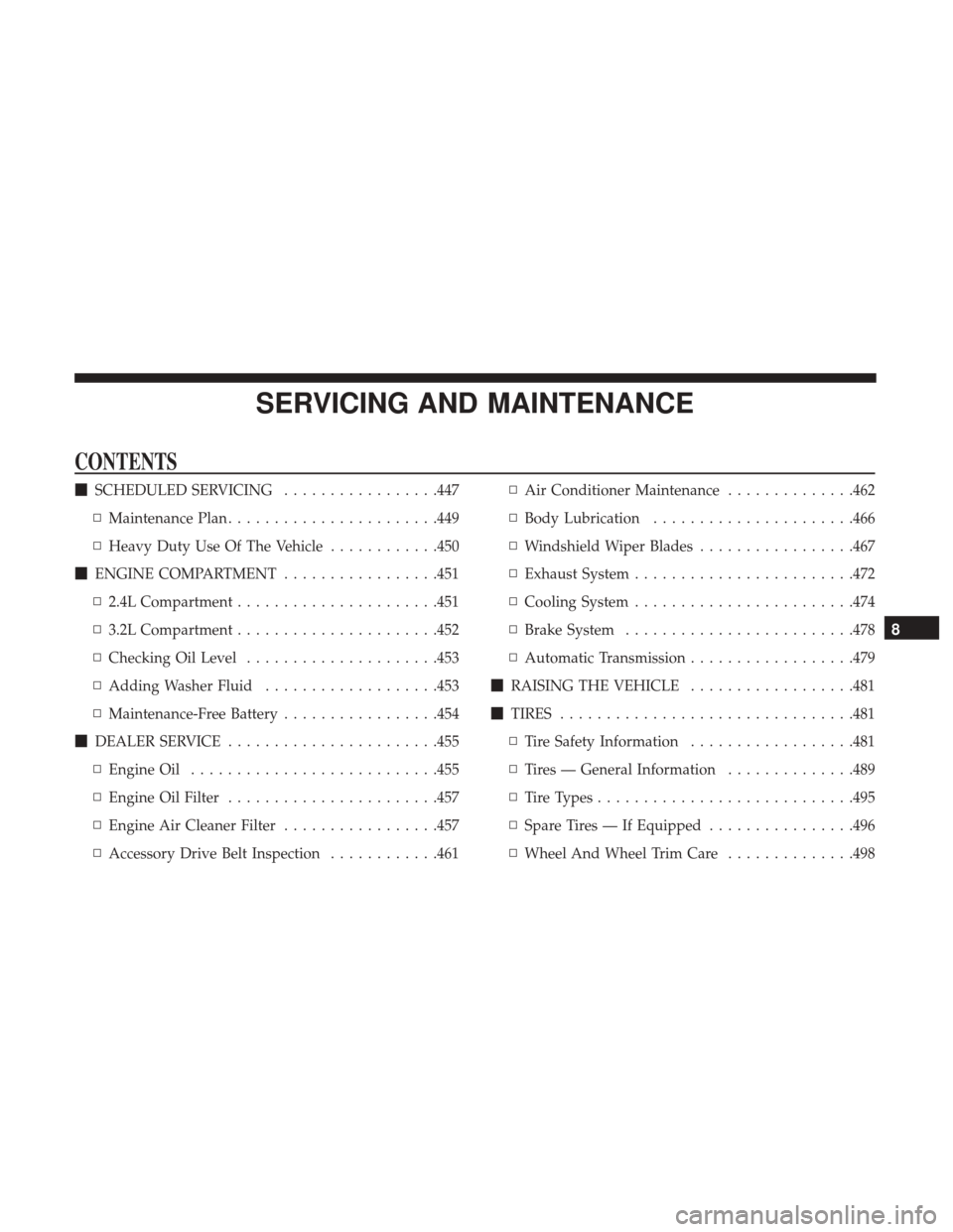 JEEP CHEROKEE 2017 KL / 5.G Service Manual SERVICING AND MAINTENANCE
CONTENTS
SCHEDULED SERVICING .................447
▫ Maintenance Plan ...................... .449
▫ Heavy Duty Use Of The Vehicle ............450
 ENGINE COMPARTMENT ...