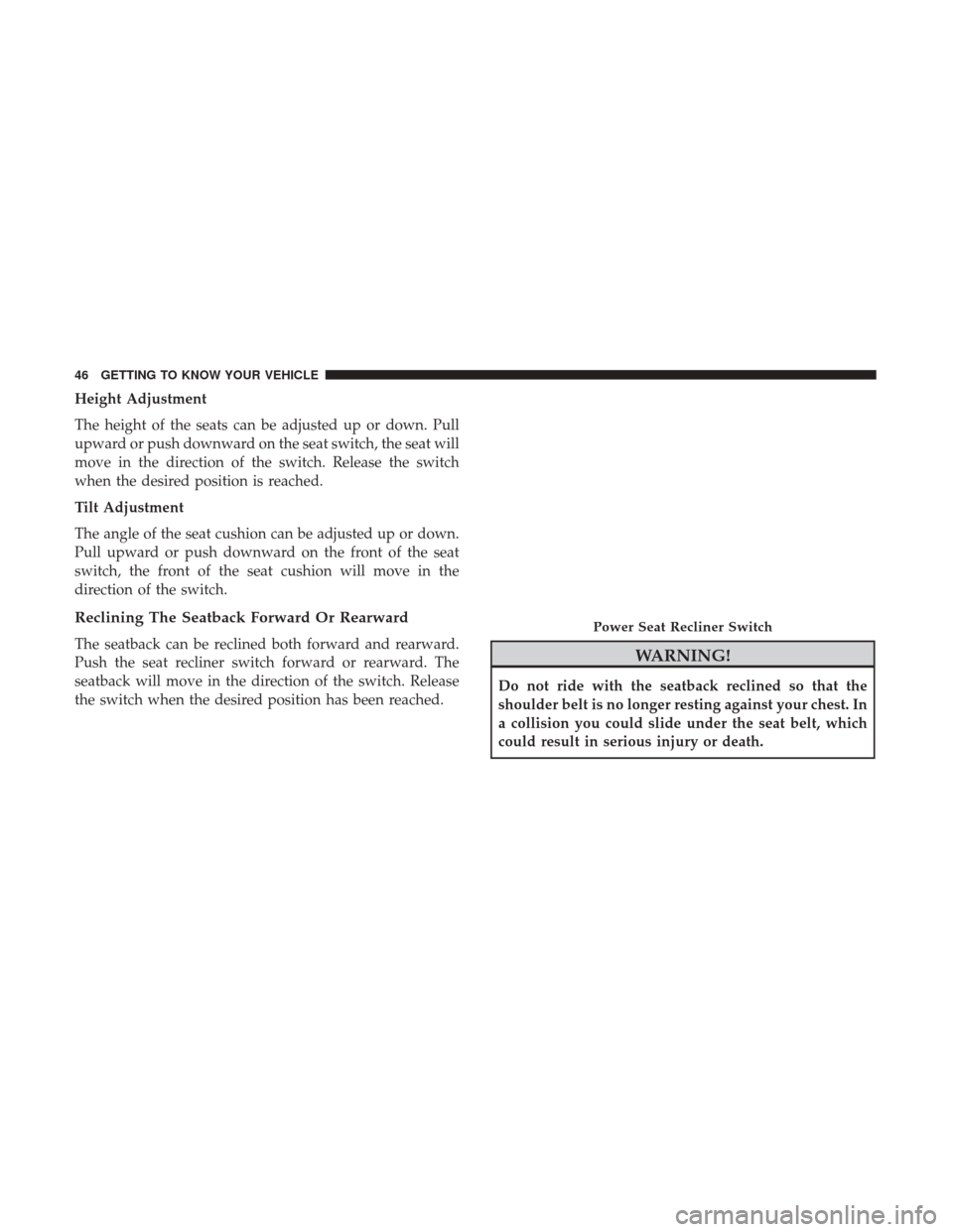 JEEP CHEROKEE 2017 KL / 5.G Service Manual Height Adjustment
The height of the seats can be adjusted up or down. Pull
upward or push downward on the seat switch, the seat will
move in the direction of the switch. Release the switch
when the de