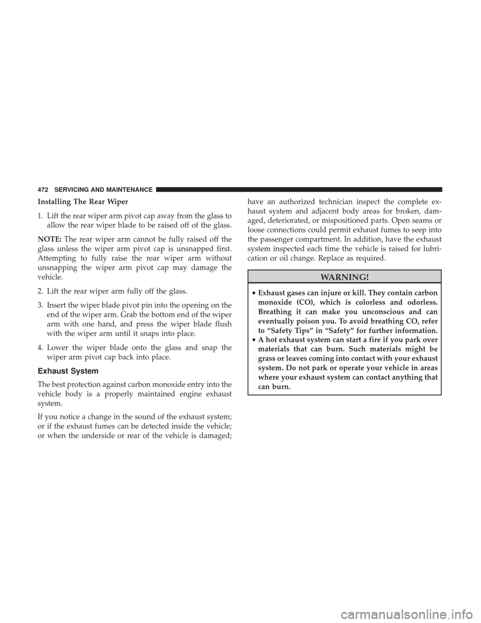 JEEP CHEROKEE 2017 KL / 5.G Service Manual Installing The Rear Wiper
1. Lift the rear wiper arm pivot cap away from the glass toallow the rear wiper blade to be raised off of the glass.
NOTE: The rear wiper arm cannot be fully raised off the
g