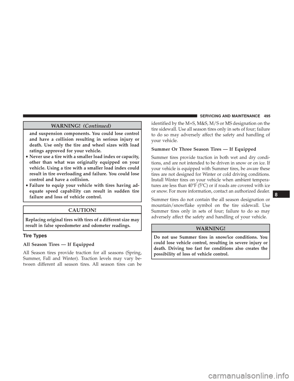 JEEP CHEROKEE 2017 KL / 5.G User Guide WARNING!(Continued)
and suspension components. You could lose control
and have a collision resulting in serious injury or
death. Use only the tire and wheel sizes with load
ratings approved for your v