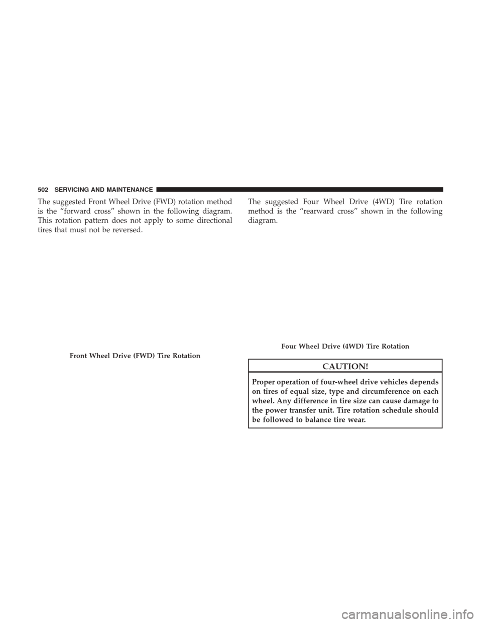 JEEP CHEROKEE 2017 KL / 5.G User Guide The suggested Front Wheel Drive (FWD) rotation method
is the “forward cross” shown in the following diagram.
This rotation pattern does not apply to some directional
tires that must not be reverse JEEP CHEROKEE 2017 KL / 5.G User Guide The suggested Front Wheel Drive (FWD) rotation method
is the “forward cross” shown in the following diagram.
This rotation pattern does not apply to some directional
tires that must not be reverse