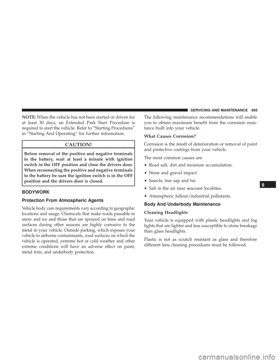 JEEP CHEROKEE 2017 KL / 5.G Owners Manual NOTE:When the vehicle has not been started or driven for
at least 30 days, an Extended Park Start Procedure is
required to start the vehicle. Refer to “Starting Procedures”
in “Starting And Oper JEEP CHEROKEE 2017 KL / 5.G Owners Manual NOTE:When the vehicle has not been started or driven for
at least 30 days, an Extended Park Start Procedure is
required to start the vehicle. Refer to “Starting Procedures”
in “Starting And Oper