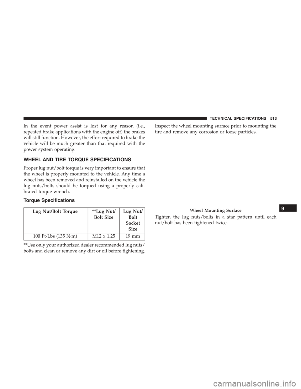 JEEP CHEROKEE 2017 KL / 5.G User Guide In the event power assist is lost for any reason (i.e.,
repeated brake applications with the engine off) the brakes
will still function. However, the effort required to brake the
vehicle will be much JEEP CHEROKEE 2017 KL / 5.G User Guide In the event power assist is lost for any reason (i.e.,
repeated brake applications with the engine off) the brakes
will still function. However, the effort required to brake the
vehicle will be much