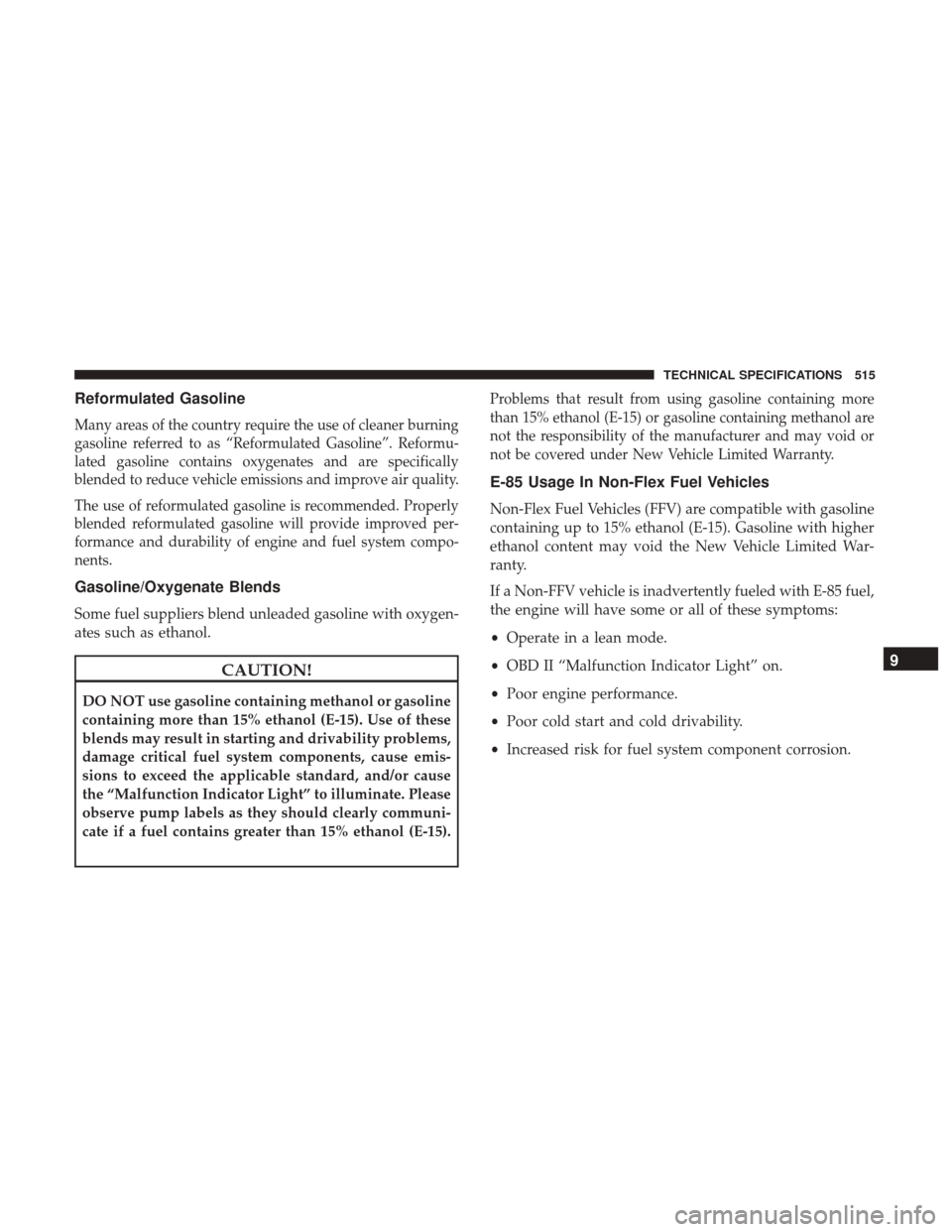 JEEP CHEROKEE 2017 KL / 5.G Repair Manual Reformulated Gasoline
Many areas of the country require the use of cleaner burning
gasoline referred to as “Reformulated Gasoline”. Reformu-
lated gasoline contains oxygenates and are specifically JEEP CHEROKEE 2017 KL / 5.G Repair Manual Reformulated Gasoline
Many areas of the country require the use of cleaner burning
gasoline referred to as “Reformulated Gasoline”. Reformu-
lated gasoline contains oxygenates and are specifically