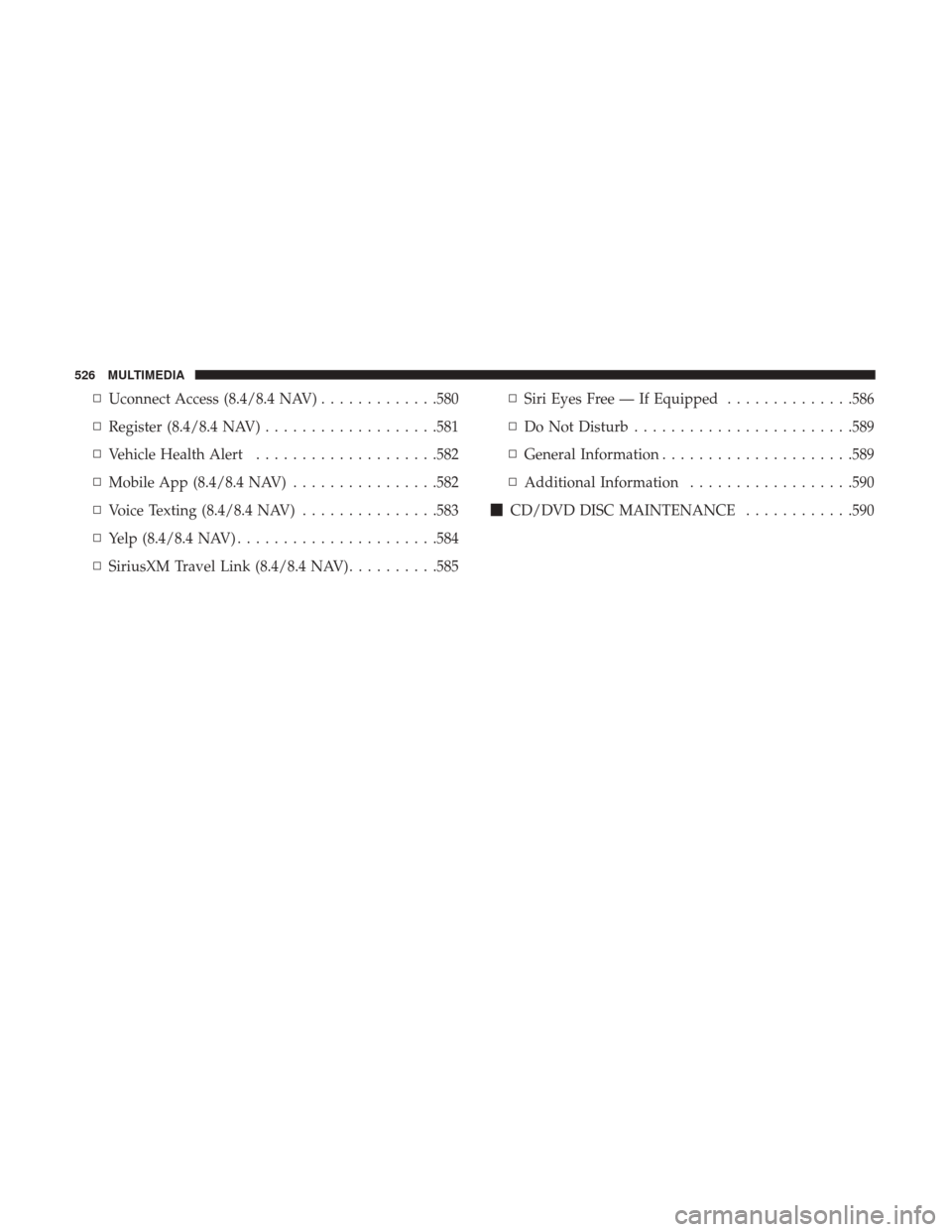 JEEP CHEROKEE 2017 KL / 5.G User Guide ▫Uconnect Access (8.4/8.4 NAV) .............580
▫ Register (8.4/8.4 NAV) ...................581
▫ Vehicle Health Alert ....................582
▫ Mobile App (8.4/8.4 NAV) ................582
