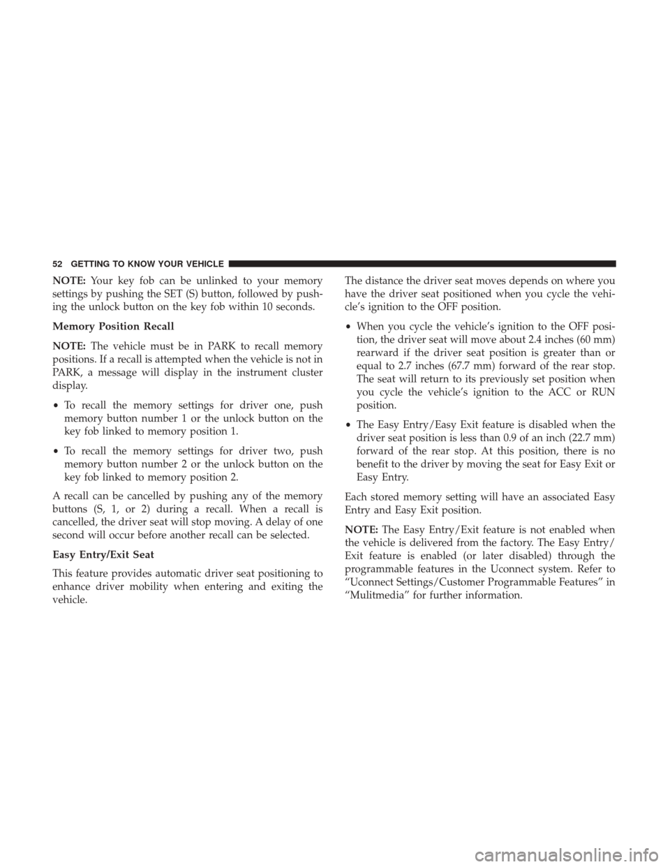 JEEP CHEROKEE 2017 KL / 5.G User Guide NOTE:Your key fob can be unlinked to your memory
settings by pushing the SET (S) button, followed by push-
ing the unlock button on the key fob within 10 seconds.
Memory Position Recall
NOTE: The vehi JEEP CHEROKEE 2017 KL / 5.G User Guide NOTE:Your key fob can be unlinked to your memory
settings by pushing the SET (S) button, followed by push-
ing the unlock button on the key fob within 10 seconds.
Memory Position Recall
NOTE: The vehi