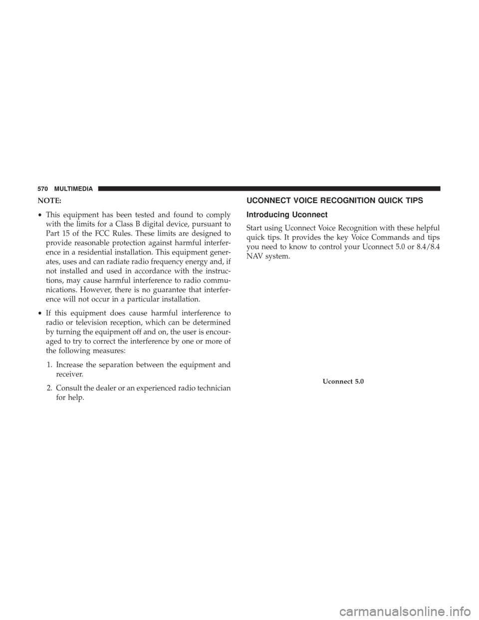 JEEP CHEROKEE 2017 KL / 5.G User Guide NOTE:
•This equipment has been tested and found to comply
with the limits for a Class B digital device, pursuant to
Part 15 of the FCC Rules. These limits are designed to
provide reasonable protecti