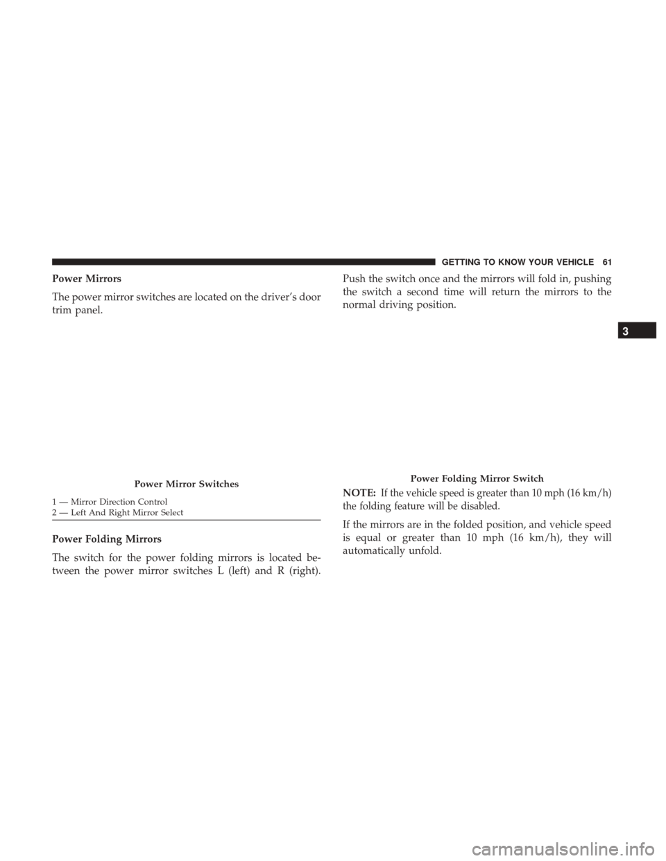 JEEP CHEROKEE 2017 KL / 5.G Repair Manual Power Mirrors
The power mirror switches are located on the driver’s door
trim panel.
Power Folding Mirrors
The switch for the power folding mirrors is located be-
tween the power mirror switches L ( JEEP CHEROKEE 2017 KL / 5.G Repair Manual Power Mirrors
The power mirror switches are located on the driver’s door
trim panel.
Power Folding Mirrors
The switch for the power folding mirrors is located be-
tween the power mirror switches L (