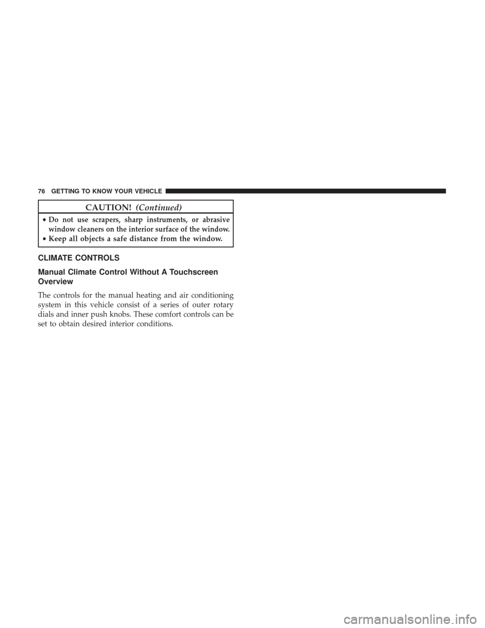 JEEP CHEROKEE 2017 KL / 5.G Manual PDF CAUTION!(Continued)
•Do not use scrapers, sharp instruments, or abrasive
window cleaners on the interior surface of the window.
• Keep all objects a safe distance from the window.
CLIMATE CONTROLS JEEP CHEROKEE 2017 KL / 5.G Manual PDF CAUTION!(Continued)
•Do not use scrapers, sharp instruments, or abrasive
window cleaners on the interior surface of the window.
• Keep all objects a safe distance from the window.
CLIMATE CONTROLS