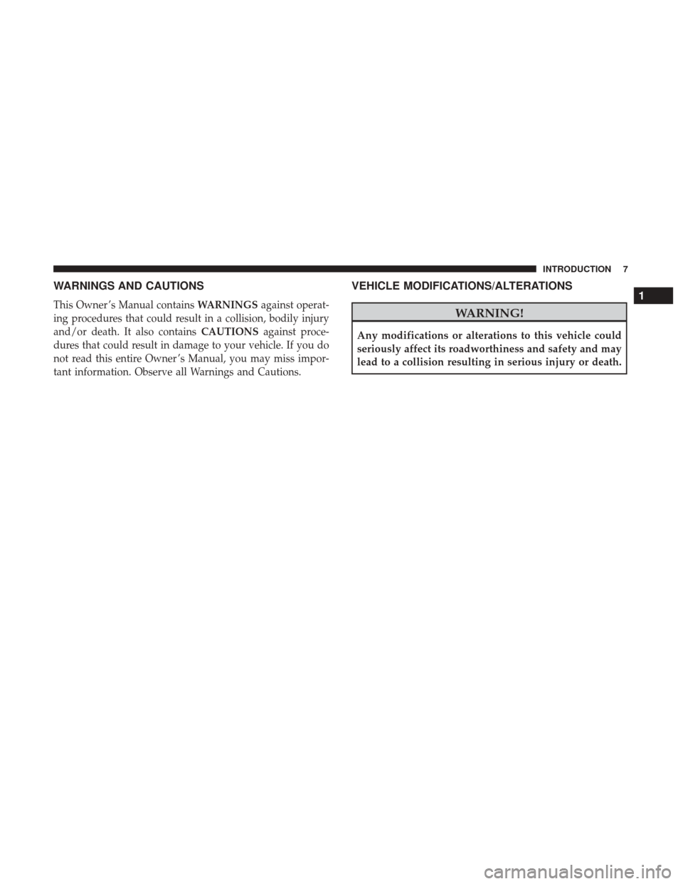 JEEP CHEROKEE 2017 KL / 5.G User Guide WARNINGS AND CAUTIONS
This Owner ’s Manual containsWARNINGSagainst operat-
ing procedures that could result in a collision, bodily injury
and/or death. It also contains CAUTIONSagainst proce-
dures 