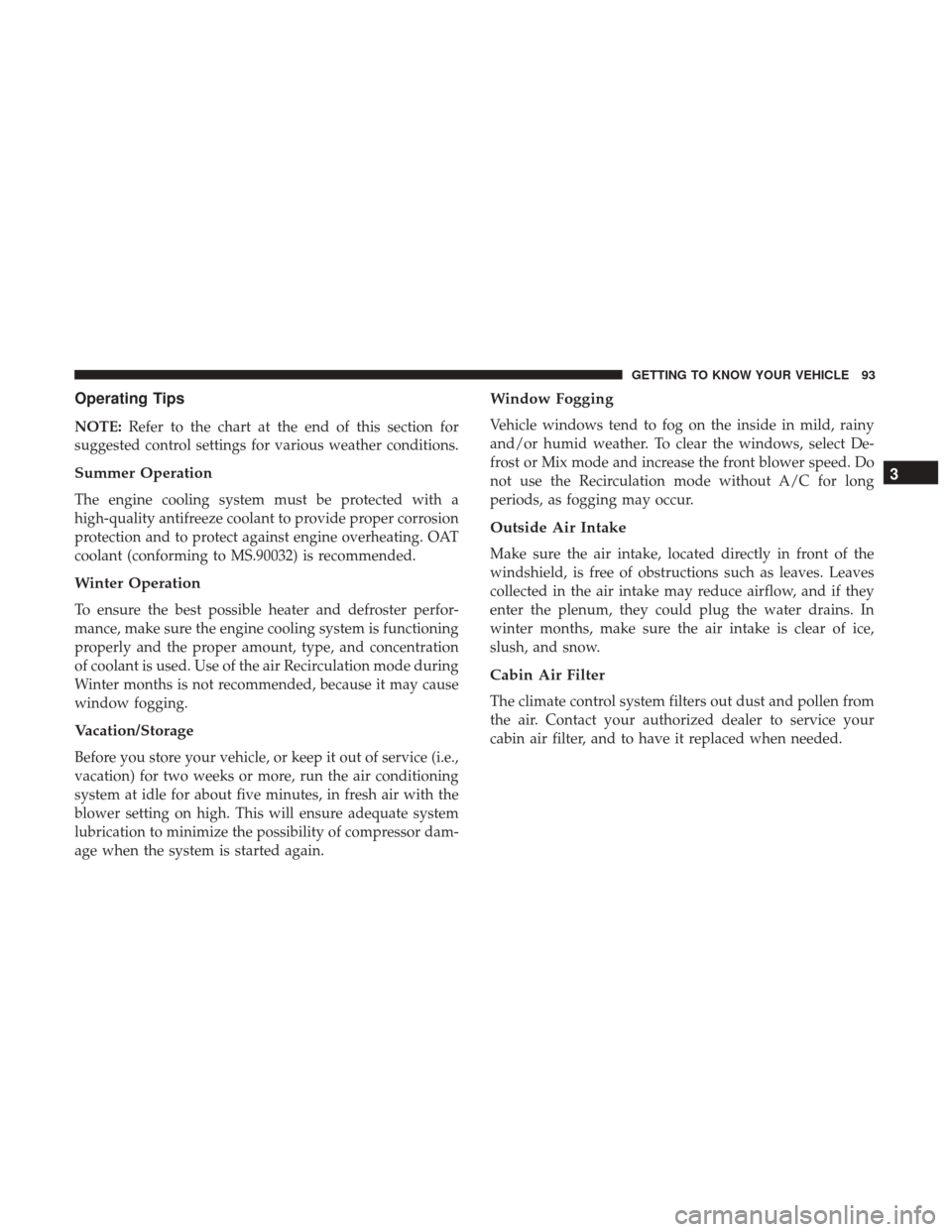 JEEP CHEROKEE 2017 KL / 5.G Owners Manual Operating Tips
NOTE:Refer to the chart at the end of this section for
suggested control settings for various weather conditions.
Summer Operation
The engine cooling system must be protected with a
hig