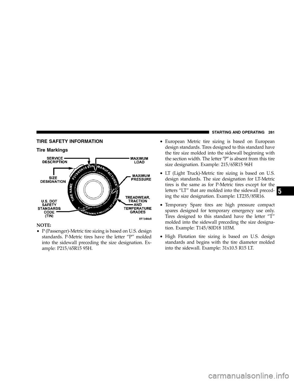 JEEP COMMANDER 2006 1.G Owners Manual TIRE SAFETY INFORMATION
Tire Markings
NOTE:
•P (Passenger)-Metric tire sizing is based on U.S. design
standards. P-Metric tires have the letter “P” molded
into the sidewall preceding the size de