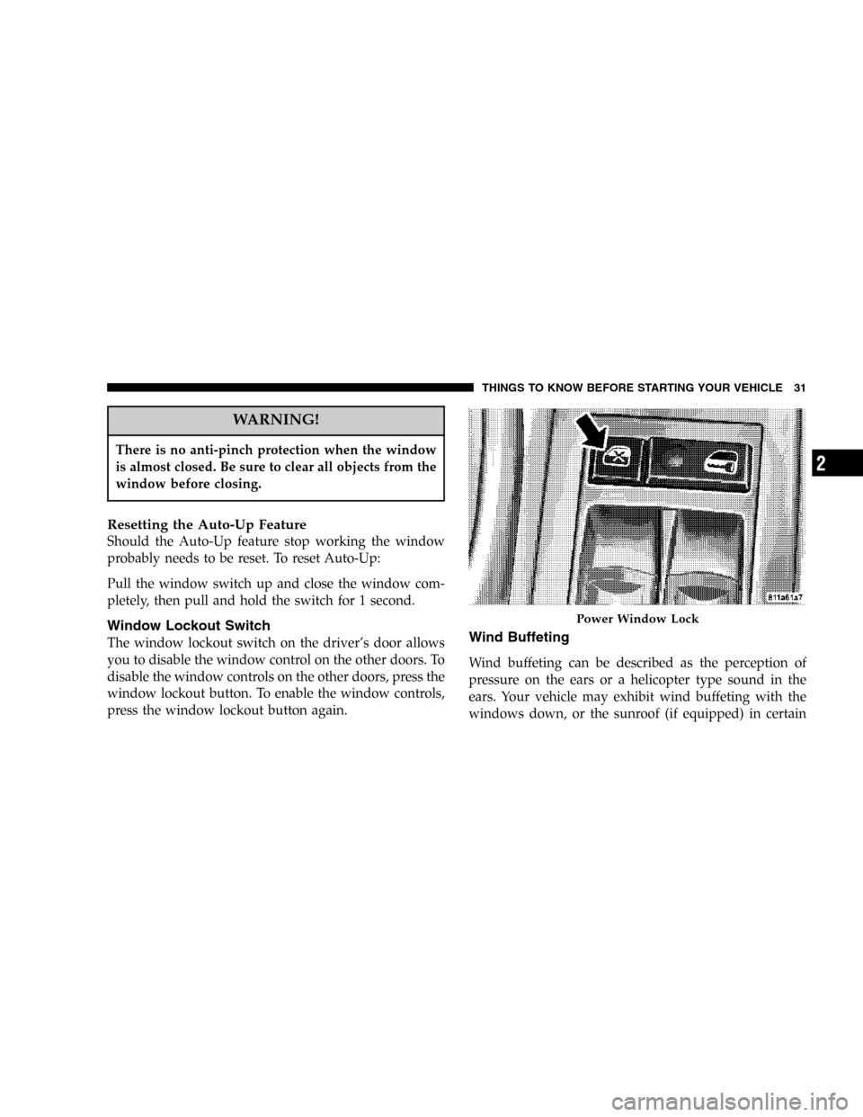 JEEP COMMANDER 2006 1.G Owners Guide WARNING!
There is no anti-pinch protection when the window
is almost closed. Be sure to clear all objects from the
window before closing.
Resetting the Auto-Up Feature
Should the Auto-Up feature stop 