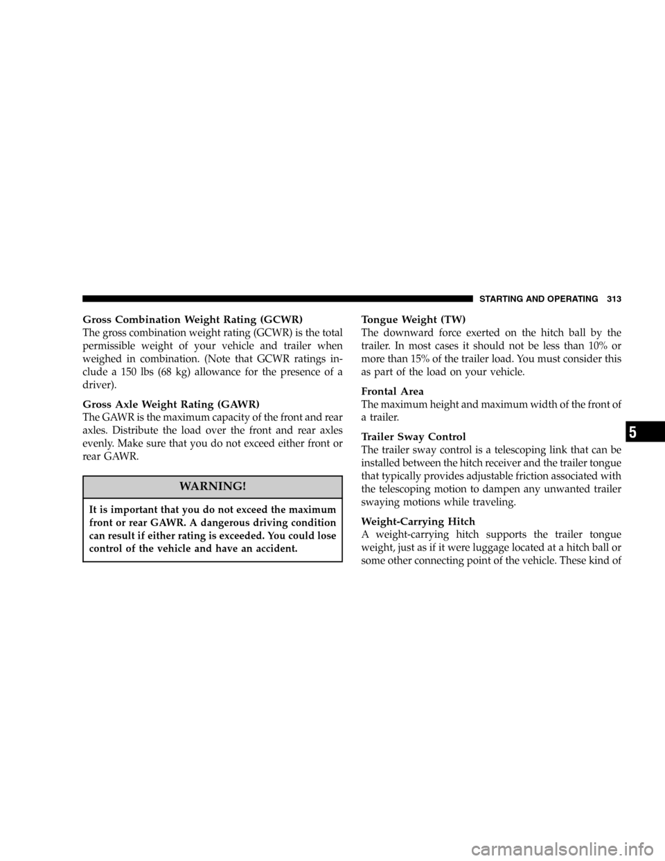 JEEP COMMANDER 2006 1.G Owners Manual Gross Combination Weight Rating (GCWR)
The gross combination weight rating (GCWR) is the total
permissible weight of your vehicle and trailer when
weighed in combination. (Note that GCWR ratings in-
c