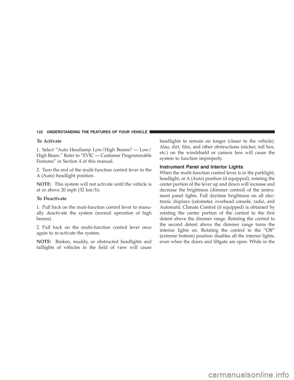 JEEP COMMANDER 2007 1.G Owners Manual To Activate
1. Select “Auto Headlamp Low/High Beams? — Low/
High Beam.” Refer to “EVIC — Customer Programmable
Features” in Section 4 of this manual.
2. Turn the end of the multi-function 