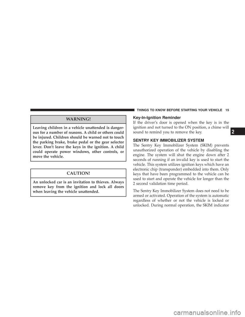 JEEP COMMANDER 2007 1.G Owners Manual WARNING!
Leaving children in a vehicle unattended is danger-
ous for a number of reasons. A child or others could
be injured. Children should be warned not to touch
the parking brake, brake pedal or t