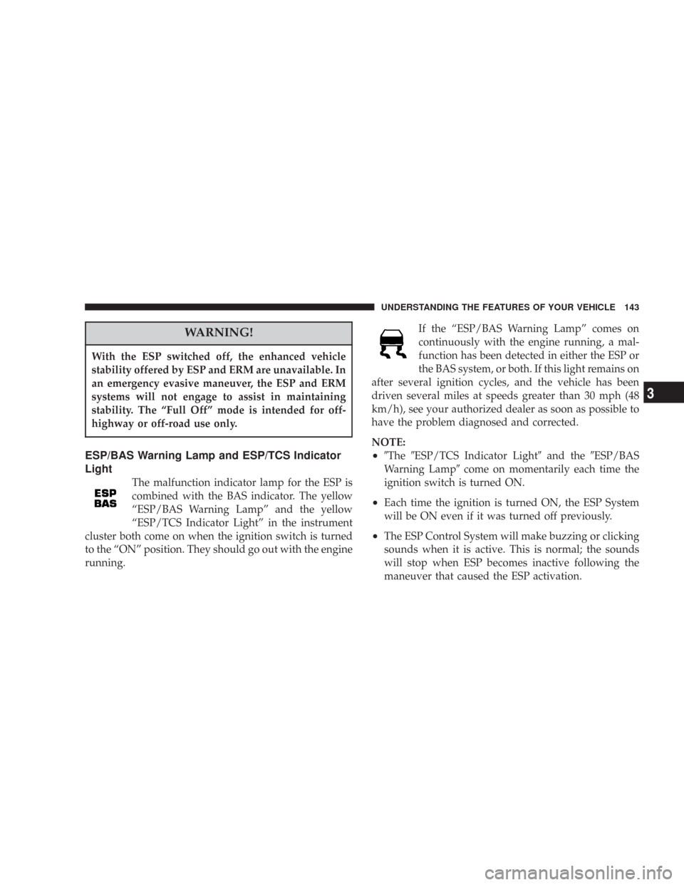 JEEP COMMANDER 2007 1.G User Guide WARNING!
With the ESP switched off, the enhanced vehicle
stability offered by ESP and ERM are unavailable. In
an emergency evasive maneuver, the ESP and ERM
systems will not engage to assist in mainta JEEP COMMANDER 2007 1.G User Guide WARNING!
With the ESP switched off, the enhanced vehicle
stability offered by ESP and ERM are unavailable. In
an emergency evasive maneuver, the ESP and ERM
systems will not engage to assist in mainta