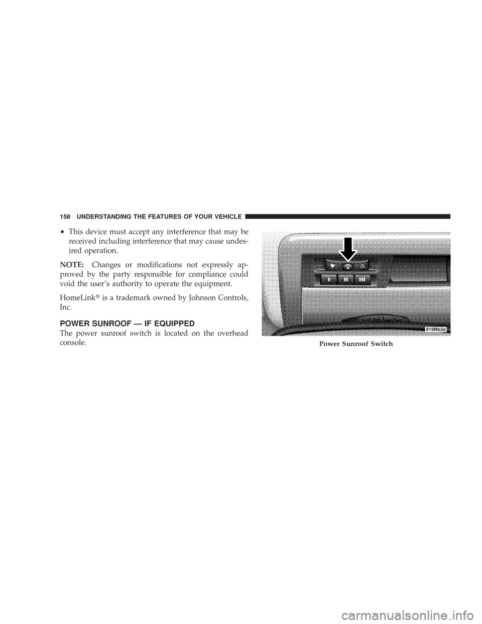 JEEP COMMANDER 2007 1.G User Guide •This device must accept any interference that may be
received including interference that may cause undes-
ired operation.
NOTE:Changes or modifications not expressly ap-
proved by the party respon