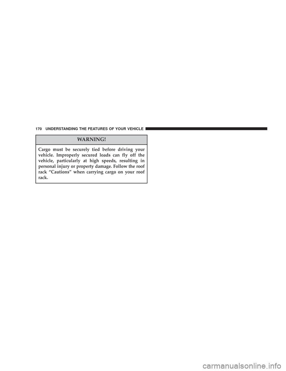 JEEP COMMANDER 2007 1.G User Guide WARNING!
Cargo must be securely tied before driving your
vehicle. Improperly secured loads can fly off the
vehicle, particularly at high speeds, resulting in
personal injury or property damage. Follow