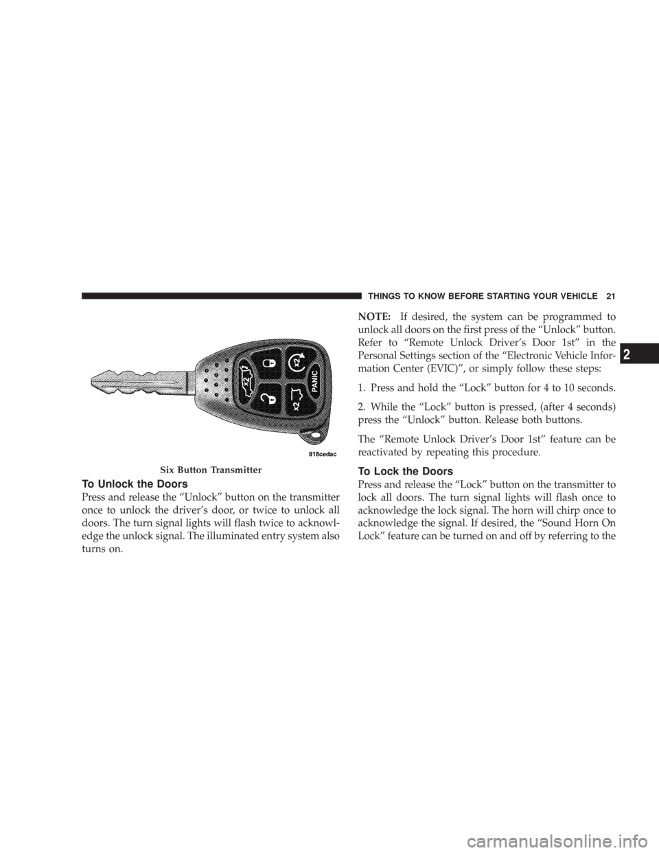 JEEP COMMANDER 2007 1.G Owners Manual To Unlock the Doors
Press and release the “Unlock” button on the transmitter
once to unlock the driver’s door, or twice to unlock all
doors. The turn signal lights will flash twice to acknowl-
e