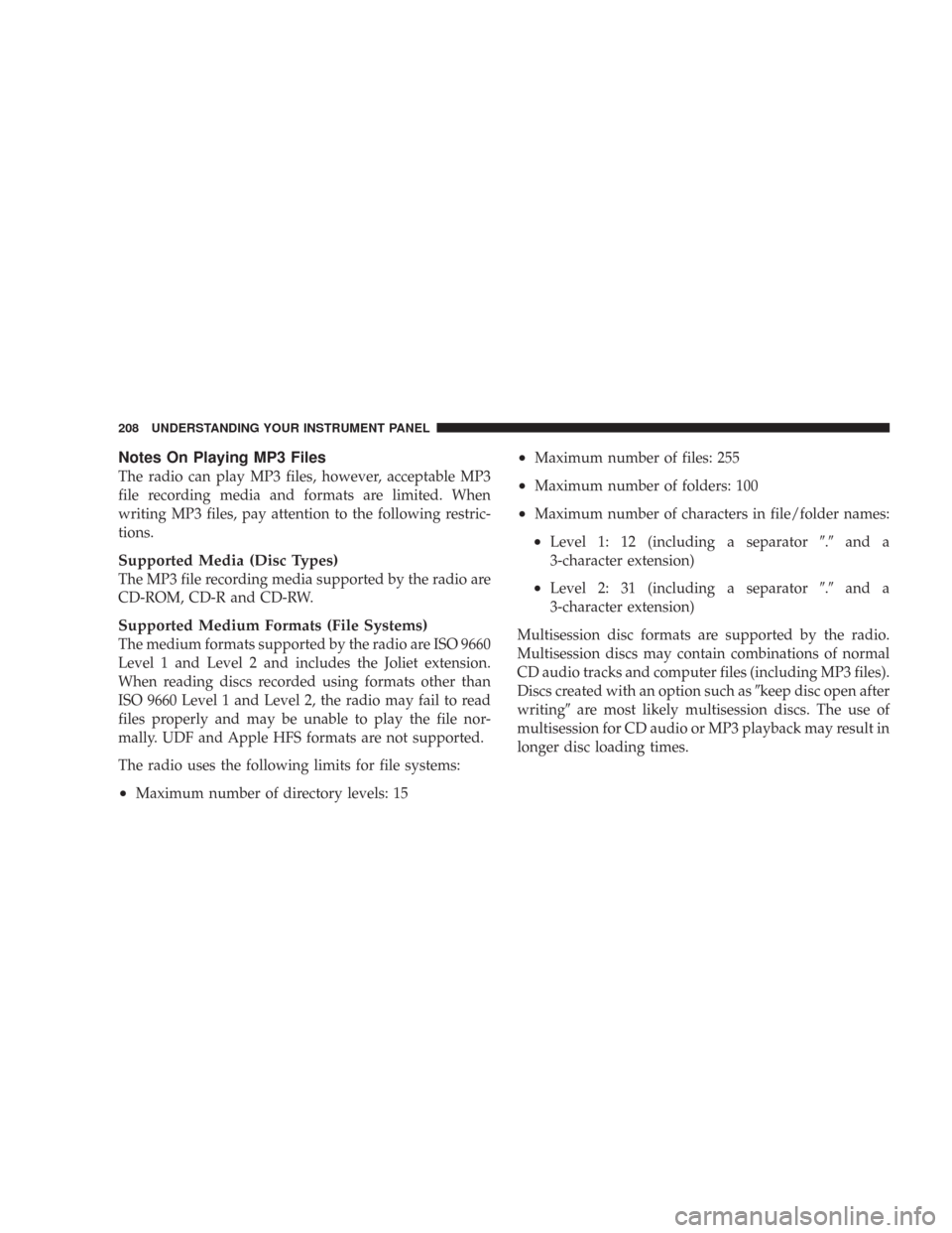 JEEP COMMANDER 2007 1.G User Guide Notes On Playing MP3 Files
The radio can play MP3 files, however, acceptable MP3
file recording media and formats are limited. When
writing MP3 files, pay attention to the following restric-
tions.
Su JEEP COMMANDER 2007 1.G User Guide Notes On Playing MP3 Files
The radio can play MP3 files, however, acceptable MP3
file recording media and formats are limited. When
writing MP3 files, pay attention to the following restric-
tions.
Su
