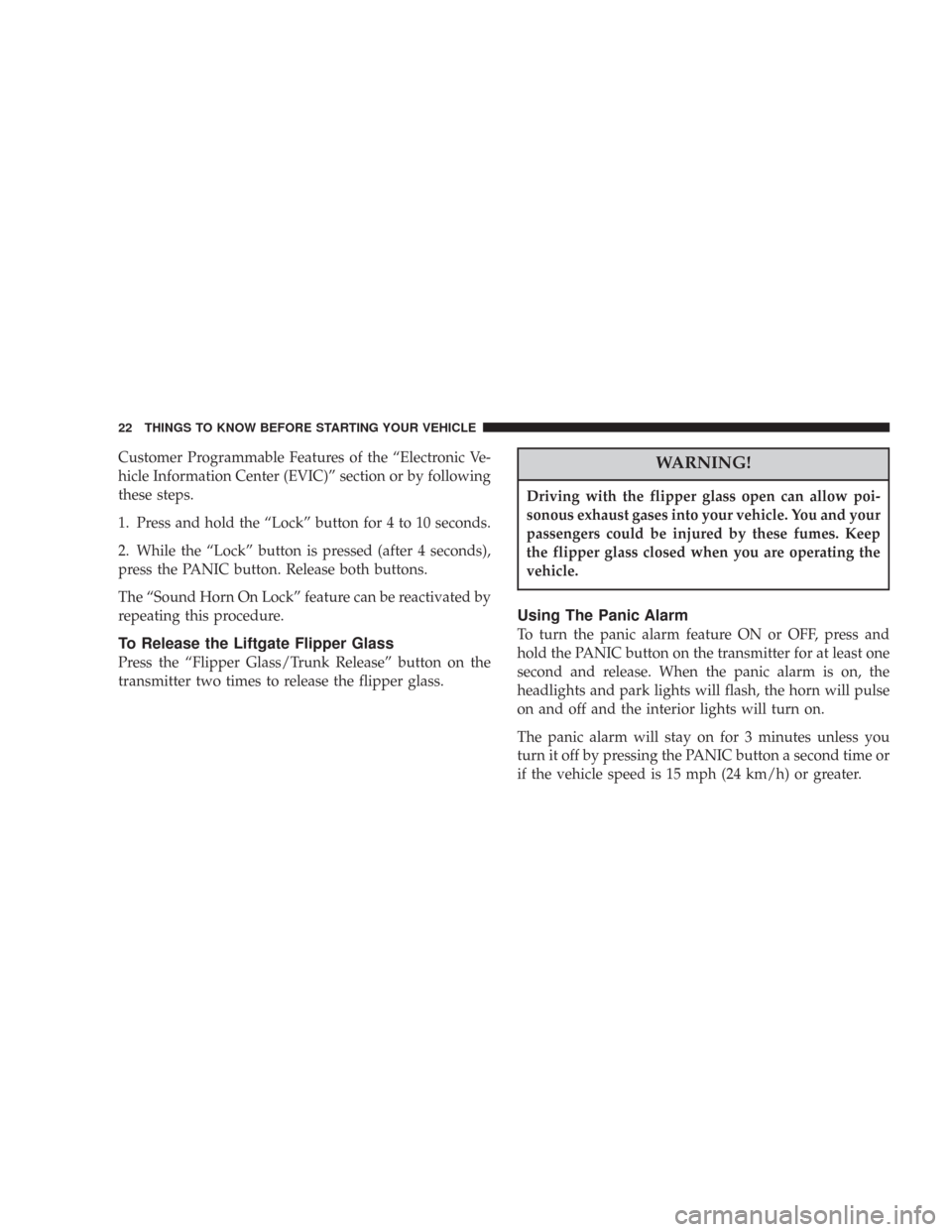 JEEP COMMANDER 2007 1.G Owners Manual Customer Programmable Features of the “Electronic Ve-
hicle Information Center (EVIC)” section or by following
these steps.
1. Press and hold the “Lock” button for 4 to 10 seconds.
2. While th