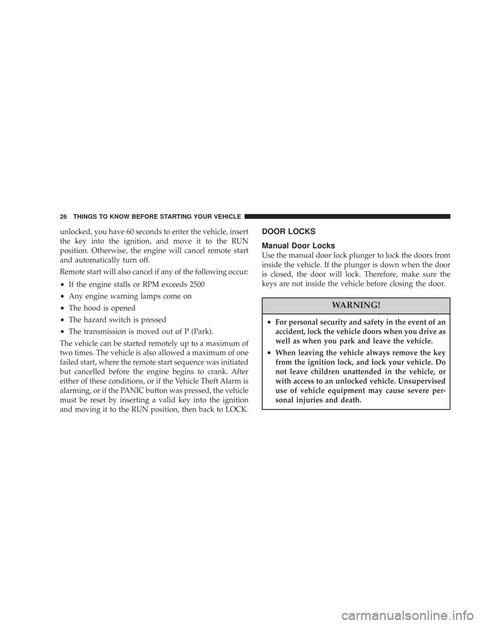 JEEP COMMANDER 2007 1.G Owners Manual unlocked, you have 60 seconds to enter the vehicle, insert
the key into the ignition, and move it to the RUN
position. Otherwise, the engine will cancel remote start
and automatically turn off.
Remote