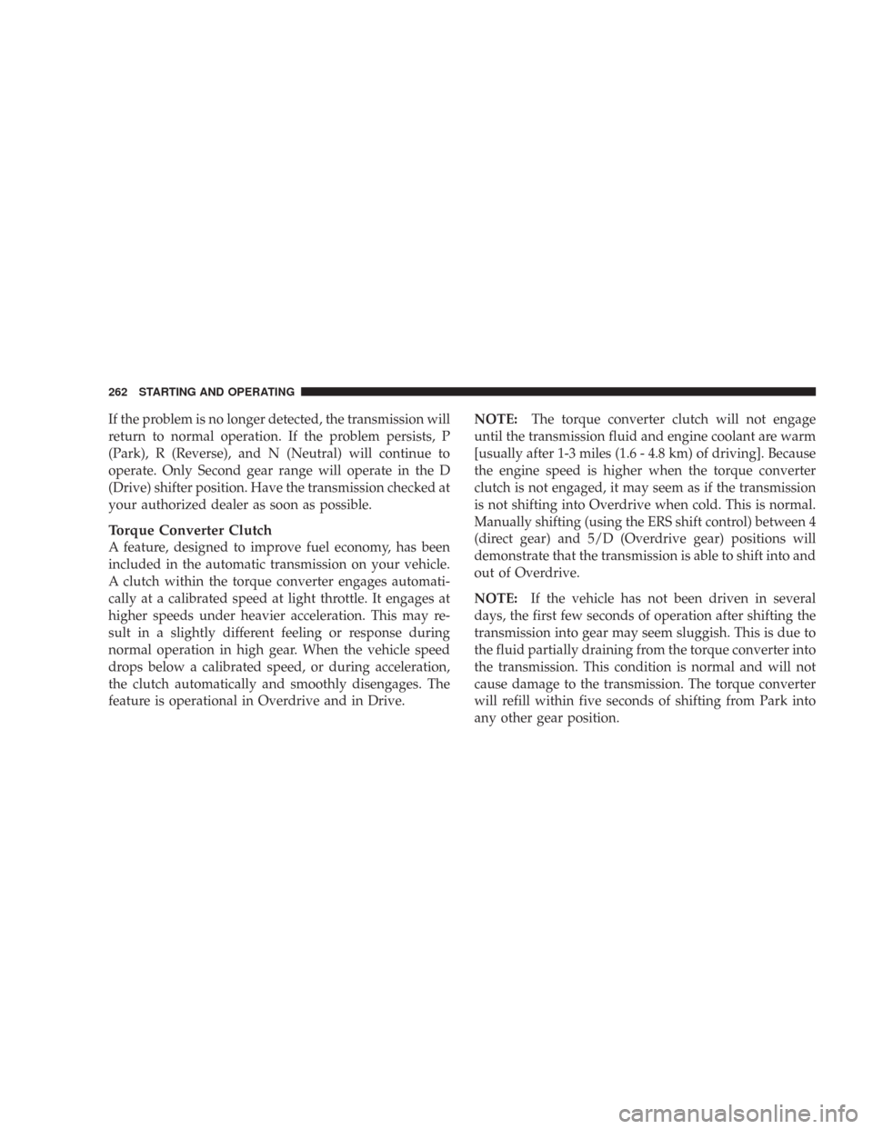 JEEP COMMANDER 2007 1.G Service Manual If the problem is no longer detected, the transmission will
return to normal operation. If the problem persists, P
(Park), R (Reverse), and N (Neutral) will continue to
operate. Only Second gear range
