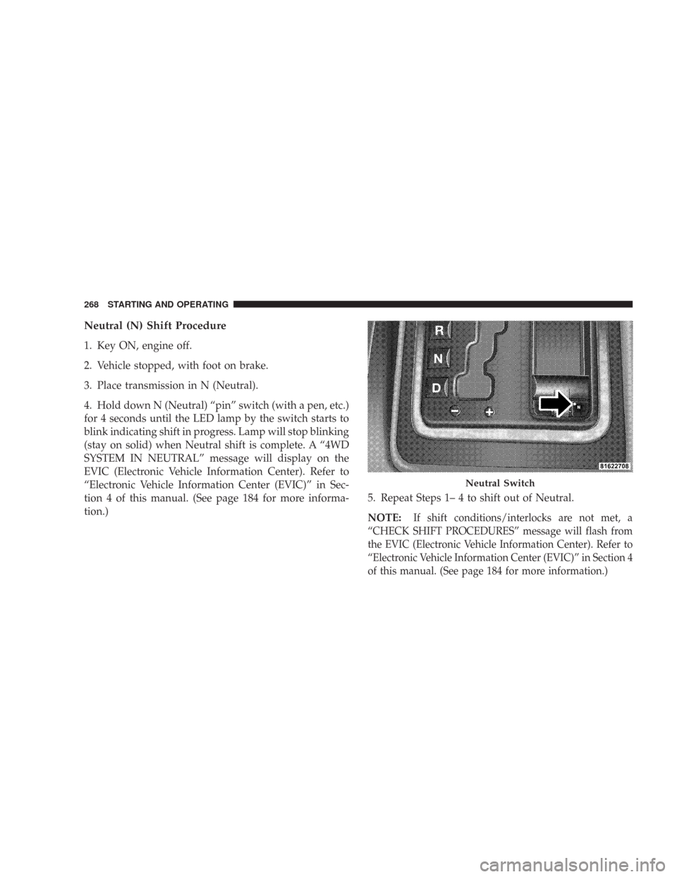JEEP COMMANDER 2007 1.G Workshop Manual Neutral (N) Shift Procedure
1. Key ON, engine off.
2. Vehicle stopped, with foot on brake.
3. Place transmission in N (Neutral).
4. Hold down N (Neutral) “pin” switch (with a pen, etc.)
for 4 seco JEEP COMMANDER 2007 1.G Workshop Manual Neutral (N) Shift Procedure
1. Key ON, engine off.
2. Vehicle stopped, with foot on brake.
3. Place transmission in N (Neutral).
4. Hold down N (Neutral) “pin” switch (with a pen, etc.)
for 4 seco