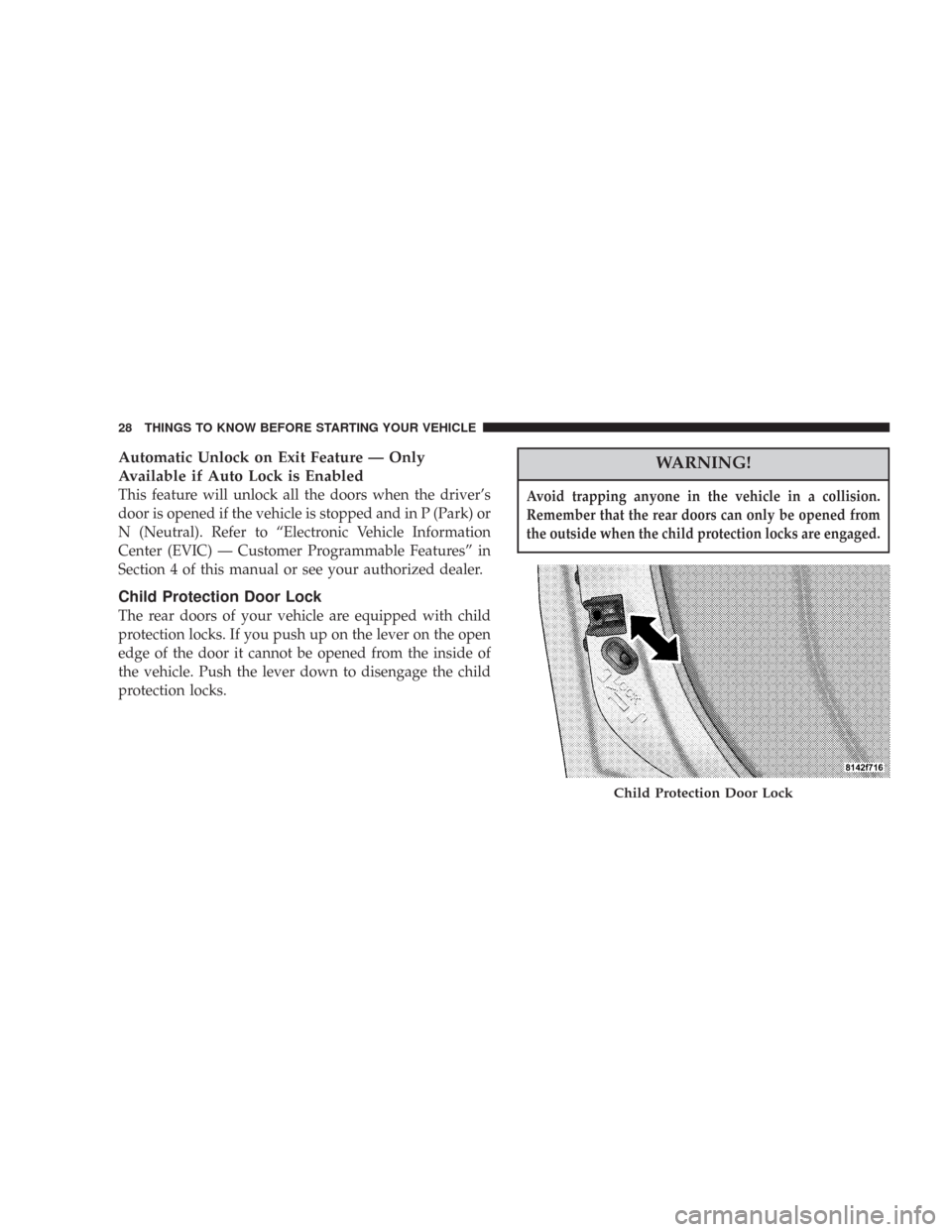 JEEP COMMANDER 2007 1.G Owners Manual Automatic Unlock on Exit Feature — Only
Available if Auto Lock is Enabled
This feature will unlock all the doors when the driver’s
door is opened if the vehicle is stopped and in P (Park) or
N (Ne