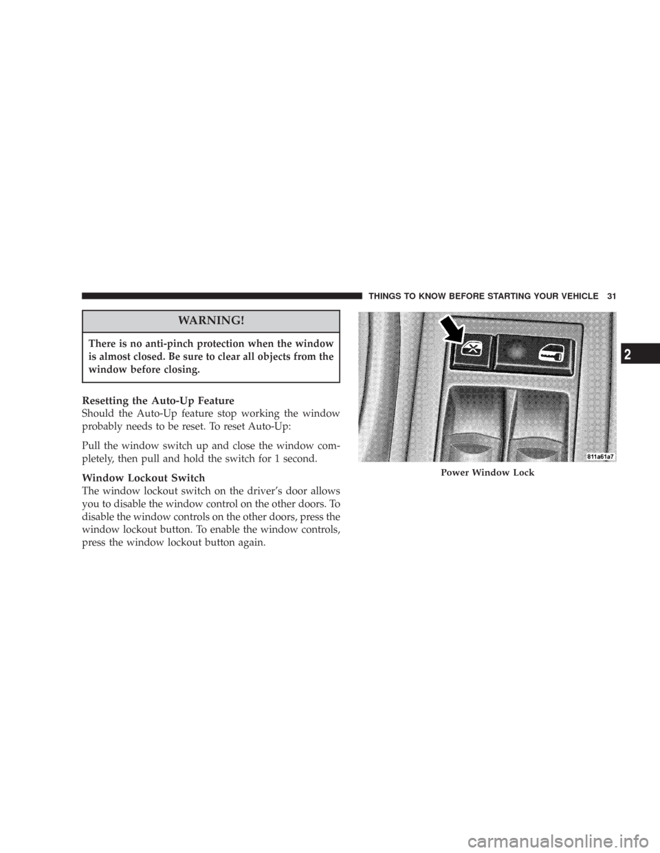 JEEP COMMANDER 2007 1.G Owners Guide WARNING!
There is no anti-pinch protection when the window
is almost closed. Be sure to clear all objects from the
window before closing.
Resetting the Auto-Up Feature
Should the Auto-Up feature stop 