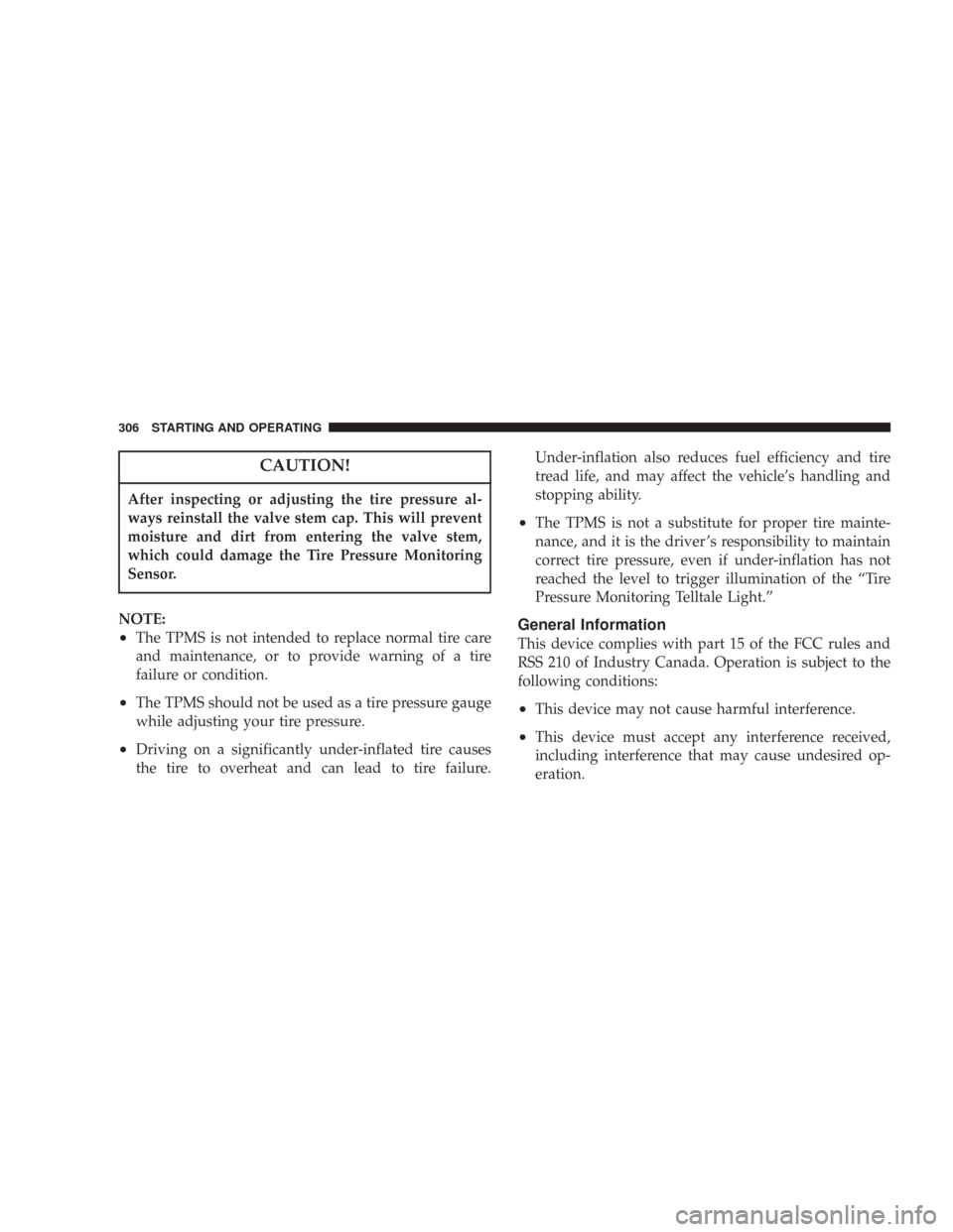 JEEP COMMANDER 2007 1.G Service Manual CAUTION!
After inspecting or adjusting the tire pressure al-
ways reinstall the valve stem cap. This will prevent
moisture and dirt from entering the valve stem,
which could damage the Tire Pressure M