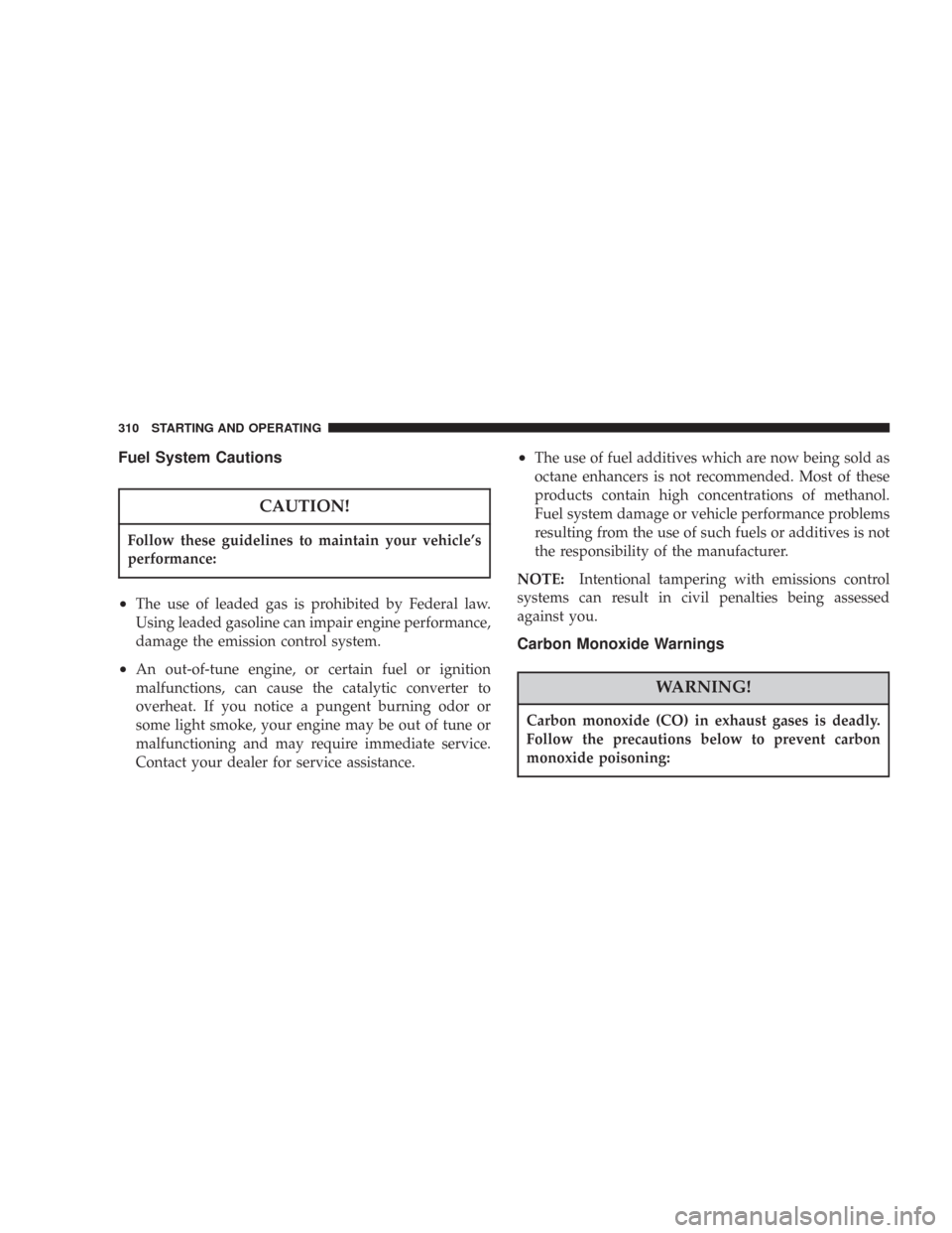 JEEP COMMANDER 2007 1.G Owners Manual Fuel System Cautions
CAUTION!
Follow these guidelines to maintain your vehicle’s
performance:
•The use of leaded gas is prohibited by Federal law.
Using leaded gasoline can impair engine performan