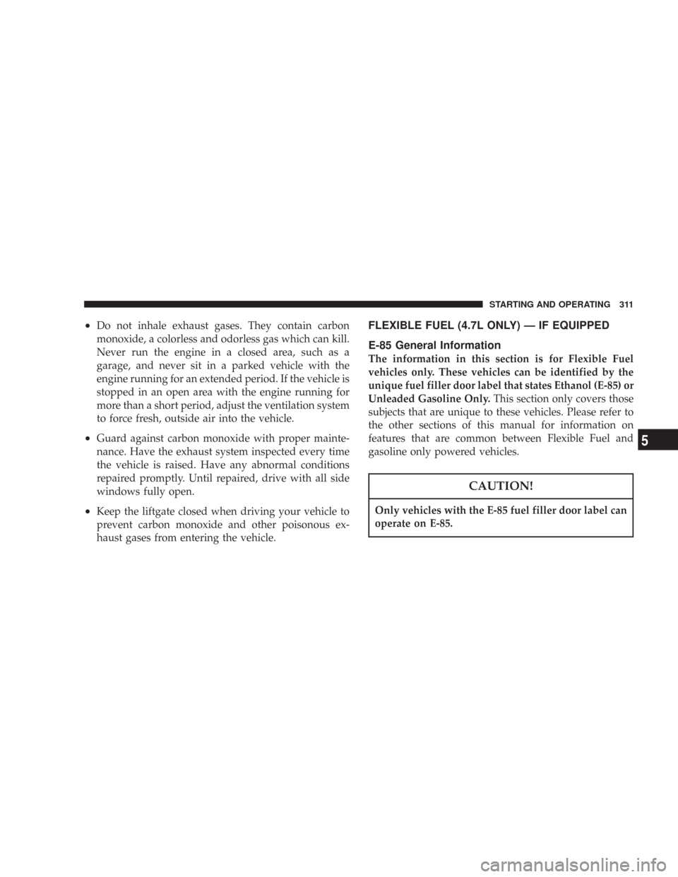 JEEP COMMANDER 2007 1.G Repair Manual •Do not inhale exhaust gases. They contain carbon
monoxide, a colorless and odorless gas which can kill.
Never run the engine in a closed area, such as a
garage, and never sit in a parked vehicle wi JEEP COMMANDER 2007 1.G Repair Manual •Do not inhale exhaust gases. They contain carbon
monoxide, a colorless and odorless gas which can kill.
Never run the engine in a closed area, such as a
garage, and never sit in a parked vehicle wi